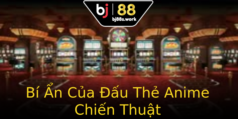 Bí Ẩn Của Đấu Thẻ Anime Chiến Thuật Bí Ẩn Của Đấu Thẻ Anime Chiến Thuật