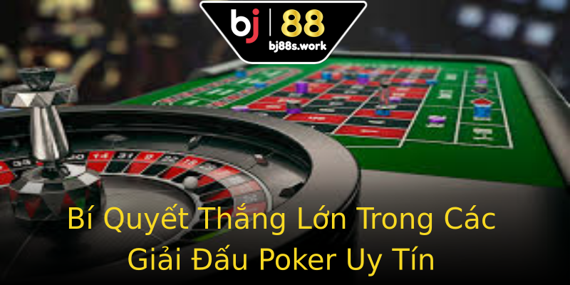 Bí Quyết Thắng Lớn Trong Các Giải Đấu Poker Uy Tín Bí Quyết Thắng Lớn Trong Các Giải Đấu Poker Uy Tín