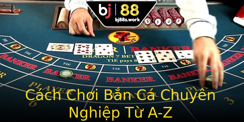 Cách Chơi Bắn Cá Chuyên Nghiệp Từ A-Z Cách Chơi Bắn Cá Chuyên Nghiệp Từ A-Z