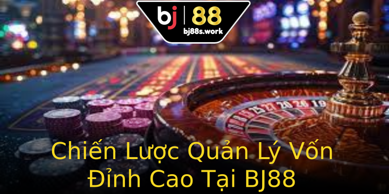 Chiến Lược Quản Lý Vốn Đỉnh Cao Tại BJ88 Chiến Lược Quản Lý Vốn Đỉnh Cao Tại BJ88