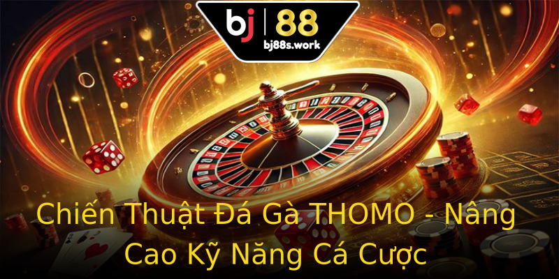 Chiến Thuật Đá Gà THOMO - Nâng Cao Kỹ Năng Cá Cược Chiến Thuật Đá Gà THOMO - Nâng Cao Kỹ Năng Cá Cược