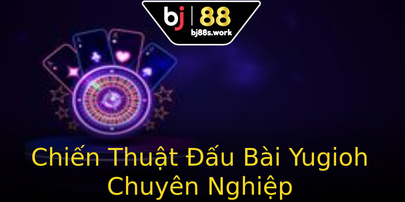 Chiến Thuật Đấu Bài Yugioh Chuyên Nghiệp Chiến Thuật Đấu Bài Yugioh Chuyên Nghiệp