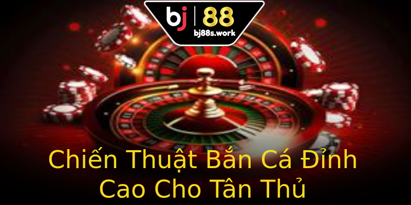 Chiến Thuật Bắn Cá Đỉnh Cao Cho Tân Thủ Chiến Thuật Bắn Cá Đỉnh Cao Cho Tân Thủ
