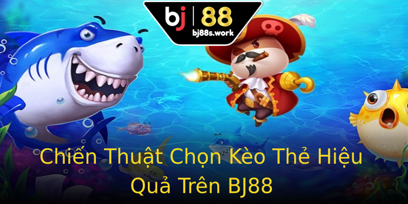 Chiến Thuật Chọn Kèo Thẻ Hiệu Quả Trên BJ88 Chiến Thuật Chọn Kèo Thẻ Hiệu Quả Trên BJ88