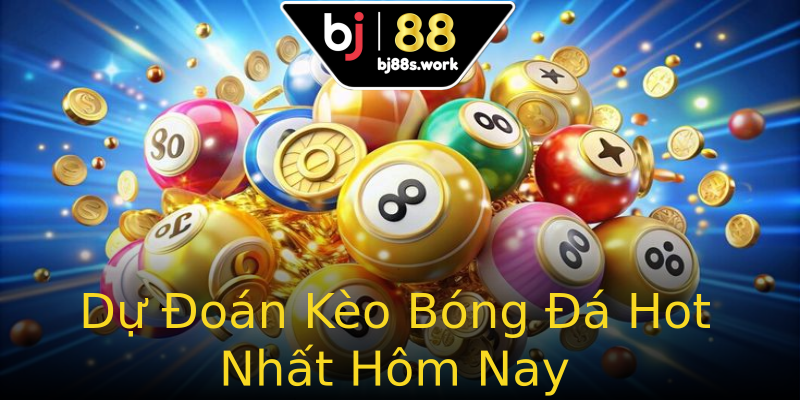 Dự Đoán Kèo Bóng Đá Hot Nhất Hôm Nay Dự Đoán Kèo Bóng Đá Hot Nhất Hôm Nay