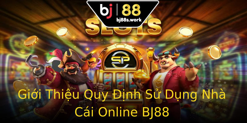 Giới Thiệu Quy Định Sử Dụng Nhà Cái Online BJ88 Giới Thiệu Quy Định Sử Dụng Nhà Cái Online BJ88