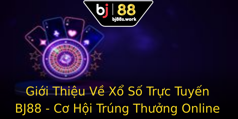 Giới Thiệu Về Xổ Số Trực Tuyến BJ88 - Cơ Hội Trúng Thưởng Online Hấp Dẫn Giới Thiệu Về Xổ Số Trực Tuyến BJ88 - Cơ Hội Trúng Thưởng Online Hấp Dẫn