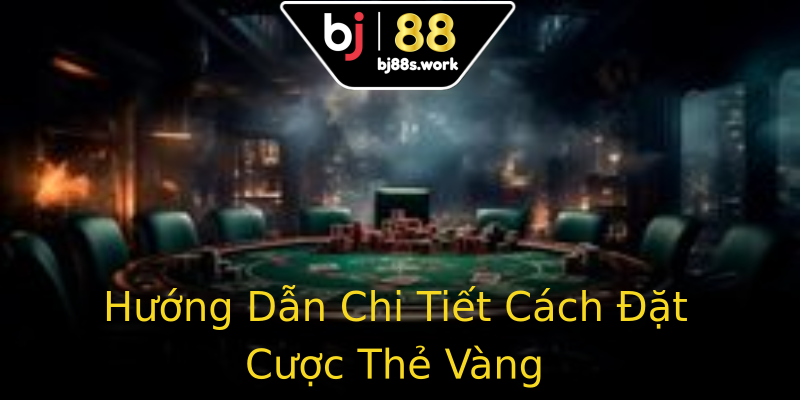 Hướng Dẫn Chi Tiết Cách Đặt Cược Thẻ Vàng Hướng Dẫn Chi Tiết Cách Đặt Cược Thẻ Vàng