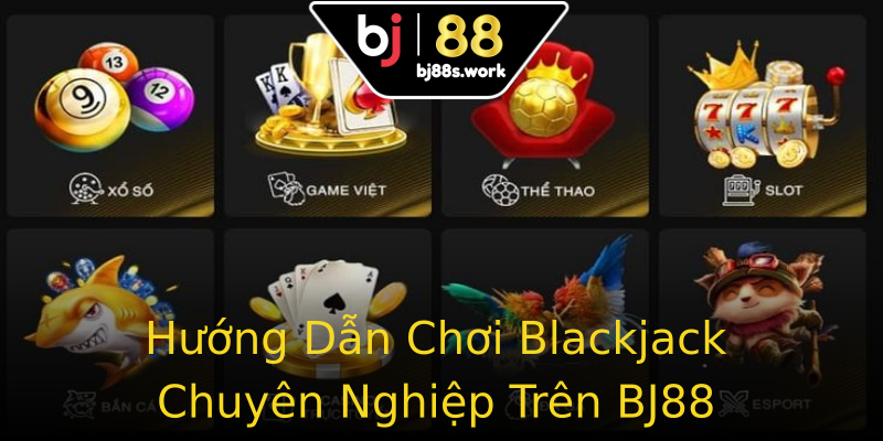 Hướng Dẫn Chơi Blackjack Chuyên Nghiệp Trên BJ88 Hướng Dẫn Chơi Blackjack Chuyên Nghiệp Trên BJ88