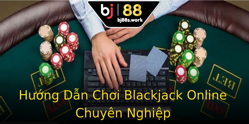 Hướng Dẫn Chơi Blackjack Online Chuyên Nghiệp Hướng Dẫn Chơi Blackjack Online Chuyên Nghiệp