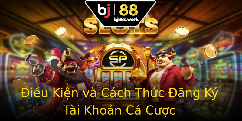 Điều Kiện và Cách Thức Đăng Ký Tài Khoản Cá Cược Điều Kiện và Cách Thức Đăng Ký Tài Khoản Cá Cược