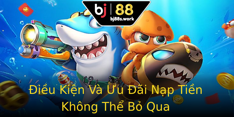 Điều Kiện Và Ưu Đãi Nạp Tiền Không Thể Bỏ Qua Điều Kiện Và Ưu Đãi Nạp Tiền Không Thể Bỏ Qua