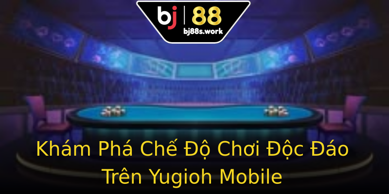 Khám Phá Chế Độ Chơi Độc Đáo Trên Yugioh Mobile Khám Phá Chế Độ Chơi Độc Đáo Trên Yugioh Mobile