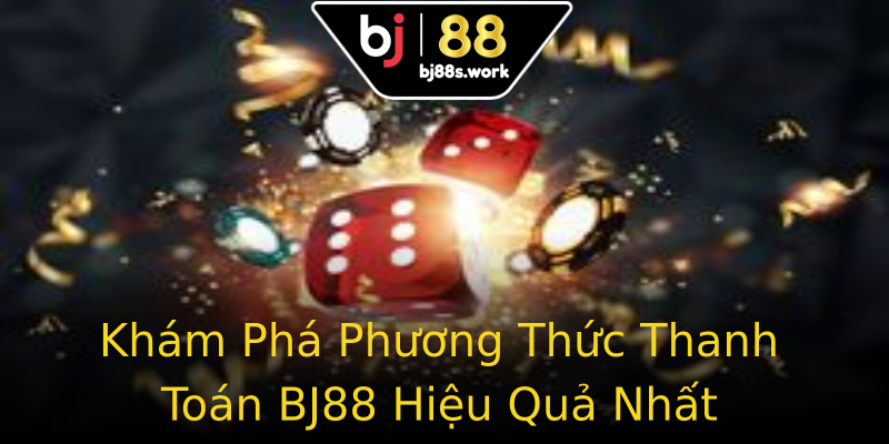 Khám Phá Phương Thức Thanh Toán BJ88 Hiệu Quả Nhất Khám Phá Phương Thức Thanh Toán BJ88 Hiệu Quả Nhất
