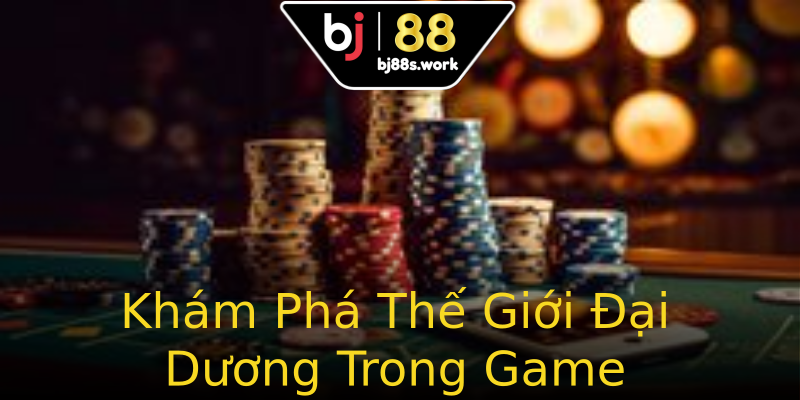 Khám Phá Thế Giới Đại Dương Trong Game Khám Phá Thế Giới Đại Dương Trong Game
