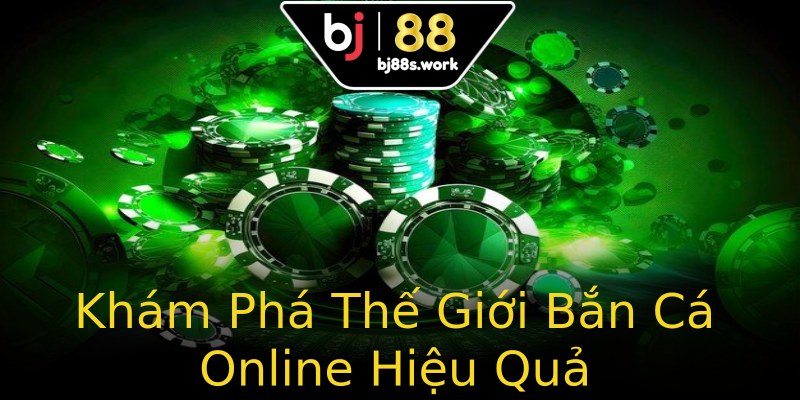 Khám Phá Thế Giới Bắn Cá Online Hiệu Quả Khám Phá Thế Giới Bắn Cá Online Hiệu Quả
