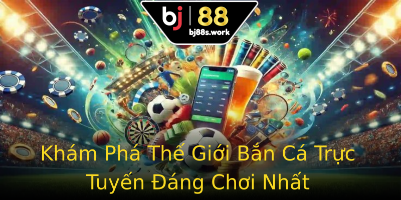 Khám Phá Thế Giới Bắn Cá Trực Tuyến Đáng Chơi Nhất Khám Phá Thế Giới Bắn Cá Trực Tuyến Đáng Chơi Nhất