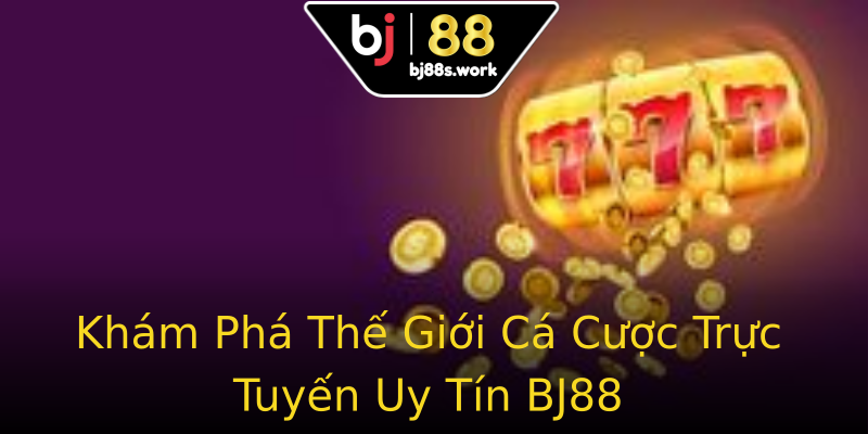 Khám Phá Thế Giới Cá Cược Trực Tuyến Uy Tín BJ88 Khám Phá Thế Giới Cá Cược Trực Tuyến Uy Tín BJ88