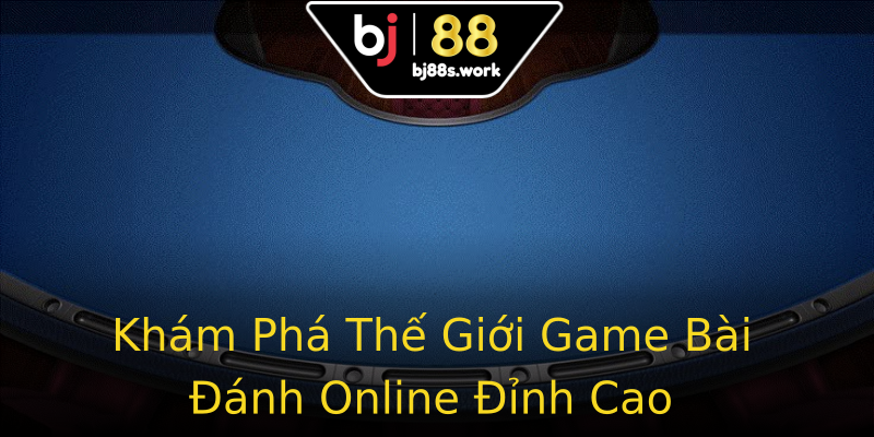 Khám Phá Thế Giới Game Bài Đánh Online Đỉnh Cao Khám Phá Thế Giới Game Bài Đánh Online Đỉnh Cao