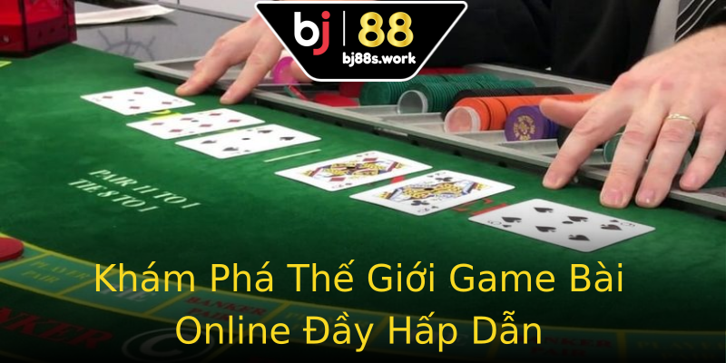 Khám Phá Thế Giới Game Bài Online Đầy Hấp Dẫn Khám Phá Thế Giới Game Bài Online Đầy Hấp Dẫn