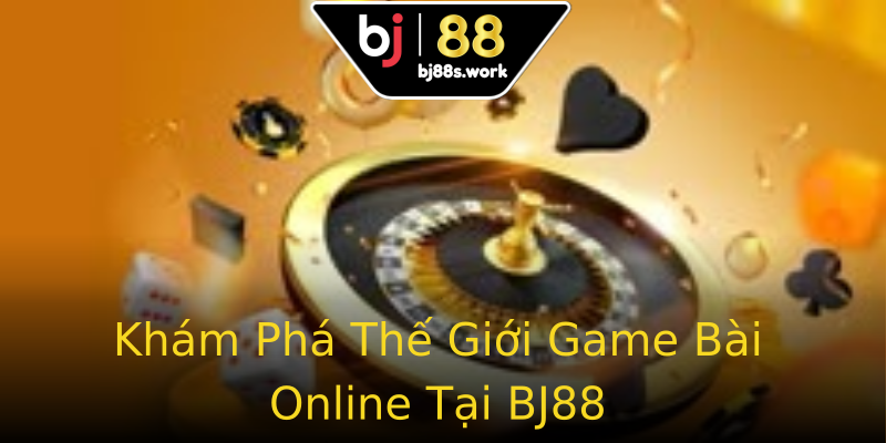 Khám Phá Thế Giới Game Bài Online Tại BJ88 Khám Phá Thế Giới Game Bài Online Tại BJ88