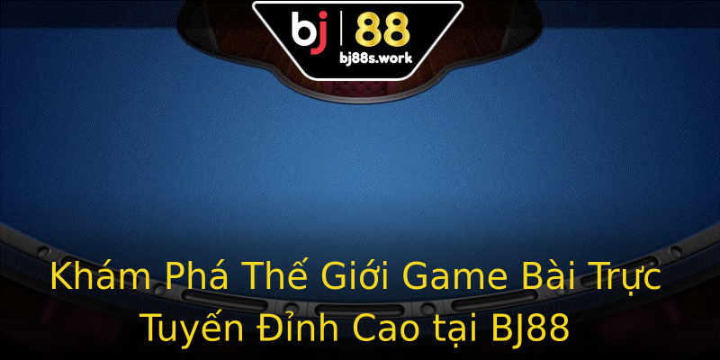 Khám Phá Thế Giới Game Bài Trực Tuyến Đỉnh Cao tại BJ88 Khám Phá Thế Giới Game Bài Trực Tuyến Đỉnh Cao tại BJ88