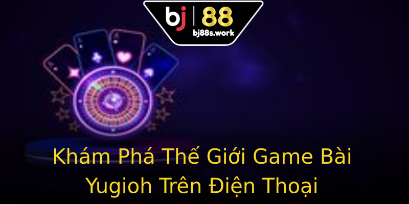 Khám Phá Thế Giới Game Bài Yugioh Trên Điện Thoại Khám Phá Thế Giới Game Bài Yugioh Trên Điện Thoại