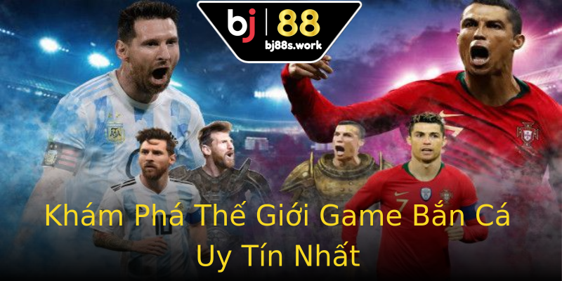 Khám Phá Thế Giới Game Bắn Cá Uy Tín Nhất Khám Phá Thế Giới Game Bắn Cá Uy Tín Nhất