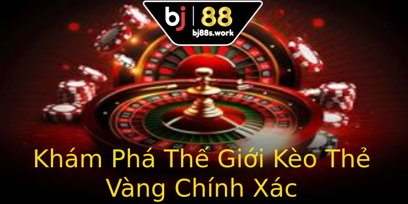 Khám Phá Thế Giới Kèo Thẻ Vàng Chính Xác Khám Phá Thế Giới Kèo Thẻ Vàng Chính Xác