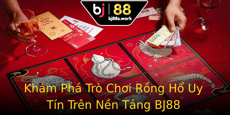 Khám Phá Trò Chơi Rồng Hổ Uy Tín Trên Nền Tảng BJ88 Khám Phá Trò Chơi Rồng Hổ Uy Tín Trên Nền Tảng BJ88
