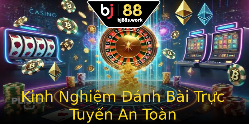 Kinh Nghiệm Đánh Bài Trực Tuyến An Toàn Kinh Nghiệm Đánh Bài Trực Tuyến An Toàn