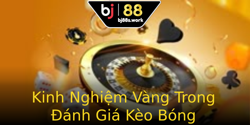 Kinh Nghiệm Vàng Trong Đánh Giá Kèo Bóng Kinh Nghiệm Vàng Trong Đánh Giá Kèo Bóng
