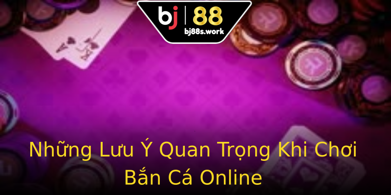 Những Lưu Ý Quan Trọng Khi Chơi Bắn Cá Online Những Lưu Ý Quan Trọng Khi Chơi Bắn Cá Online