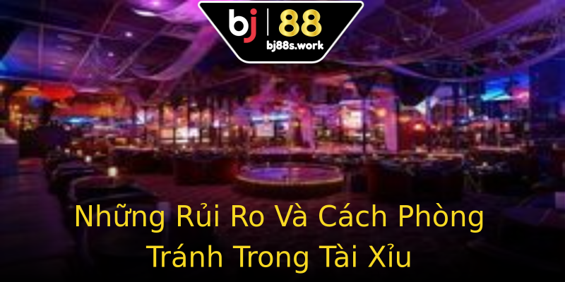 Những Rủi Ro Và Cách Phòng Tránh Trong Tài Xỉu Những Rủi Ro Và Cách Phòng Tránh Trong Tài Xỉu