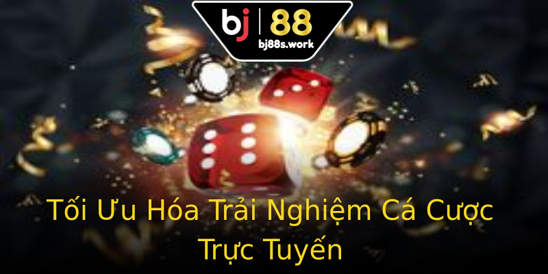 Tối Ưu Hóa Trải Nghiệm Cá Cược Trực Tuyến Tối Ưu Hóa Trải Nghiệm Cá Cược Trực Tuyến