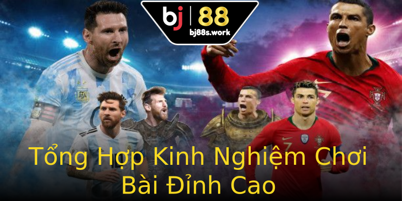 Tổng Hợp Kinh Nghiệm Chơi Bài Đỉnh Cao Tổng Hợp Kinh Nghiệm Chơi Bài Đỉnh Cao