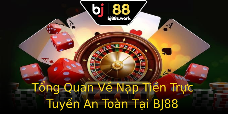 Tổng Quan Về Nạp Tiền Trực Tuyến An Toàn Tại BJ88 Tổng Quan Về Nạp Tiền Trực Tuyến An Toàn Tại BJ88