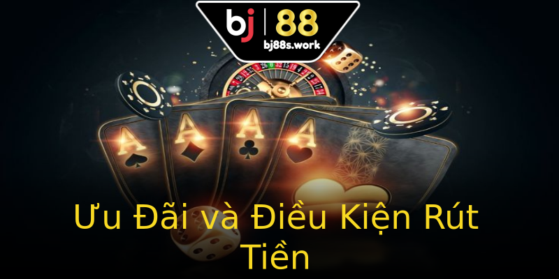Ưu Đãi và Điều Kiện Rút Tiền Ưu Đãi và Điều Kiện Rút Tiền
