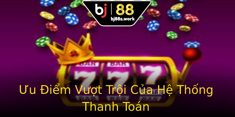 Ưu Điểm Vượt Trội Của Hệ Thống Thanh Toán Ưu Điểm Vượt Trội Của Hệ Thống Thanh Toán
